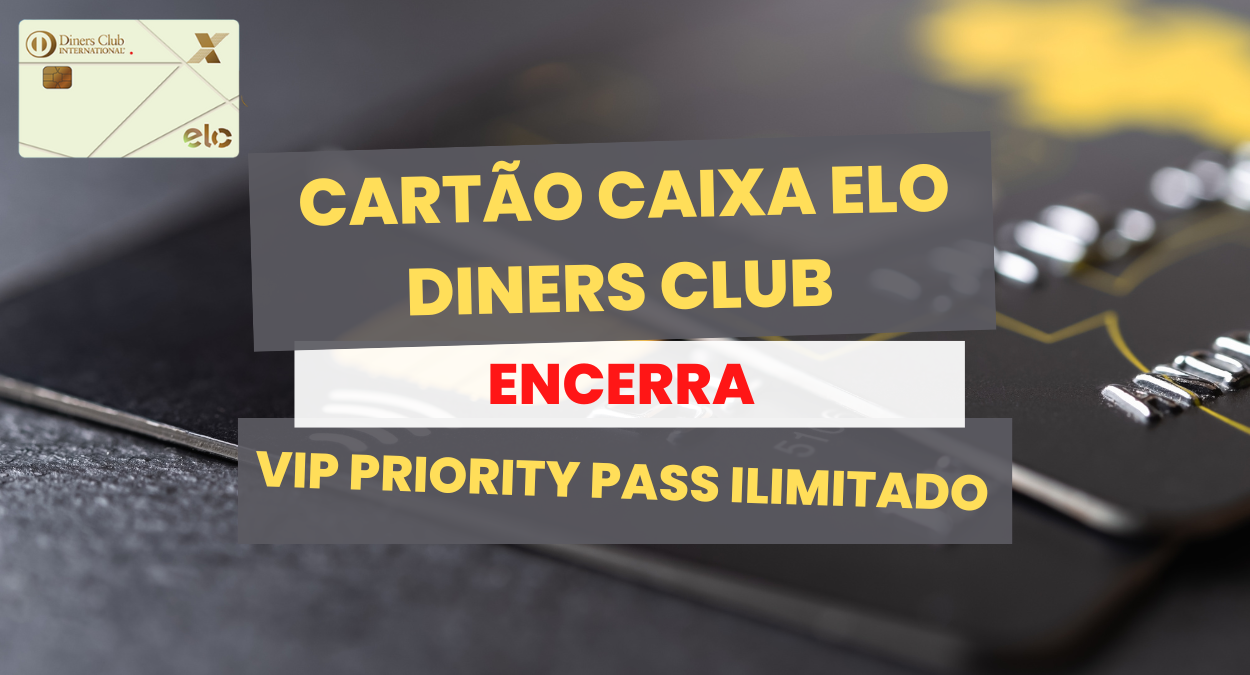 Cartão Caixa Elo Diners Club encerra VIP Priority Pass ilimitado