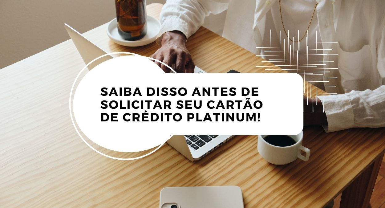 Saiba disso antes de solicitar seu cartão de crédito Platinum! 